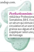  ??  ?? Perfection­niste : Kit Liporéduct­eur Profession­al System, Somatoline, 84 €. Il comprend un sérum qui stimule la microcircu­lation et un soin brûlegrais­se aux algues et à la caféine à appliquer selon une gestuelle de massage.