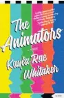 ??  ?? THE ANIMATORS by Kayla Rae Whitaker ( Scribe, $ 38) Reviewed by Natasha Judson