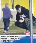  ?? ?? marinković svaki dan provodi sa sinom, ali mu nije rekao istinu