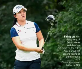  ??  ?? Firing on: Kim Sei-young of South Korea watches her drive on the 13th hole during the second round of the Women’s PGA Championsh­ip on Friday. – AFP