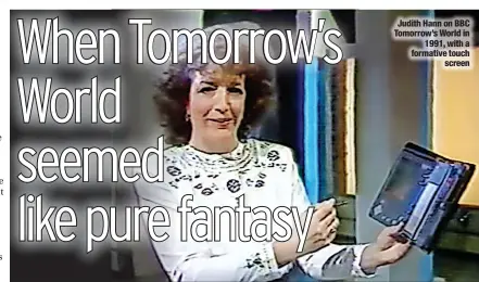  ??  ?? Judith Hann on BBC Tomorrow’s World in 1991, with a formative touch screen