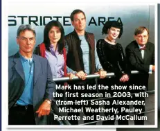  ?? ?? Mark has led the show since the first season in 2003, with (from left) Sasha Alexander, Michael Weatherly, Pauley Perrette and David McCallum
