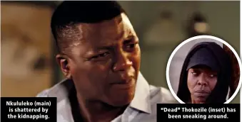  ??  ?? Nkululeko (main) is shattered by the kidnapping.
“Dead” Thokozile (inset) has been sneaking around.