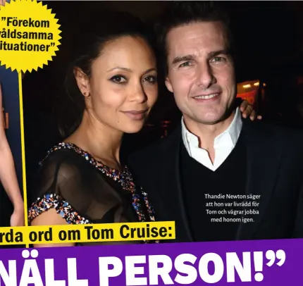  ??  ?? Thandie Newton säger att hon var livrädd för Tom och vägrar jobba med honom igen.