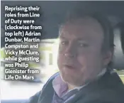  ??  ?? Reprising their roles from Line of Duty were (clockwise from top left) Adrian Dunbar, Martin Compston and Vicky Mcclure, while guesting was Philip Glenister from Life On Mars