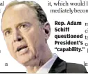  ??  ?? Rep. Adam Schiff questioned President’s “capability.”