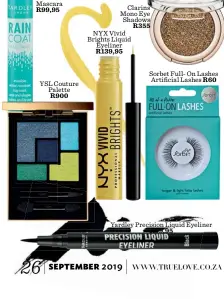  ??  ?? R99,95 Yardley Precision Liquid Eyeliner Sorbet Full- On Lashes Artificial Lashes R60 YSL Couture Palette R900 NYX Vivid Brights Liquid Eyeliner R139,95