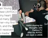  ??  ?? Halim sharing his thoughts with FashionTV after his AYFDC win back in 2006