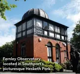  ??  ?? Fernley Observator­y, located in Southport’s picturesqu­e Hesketh Park…