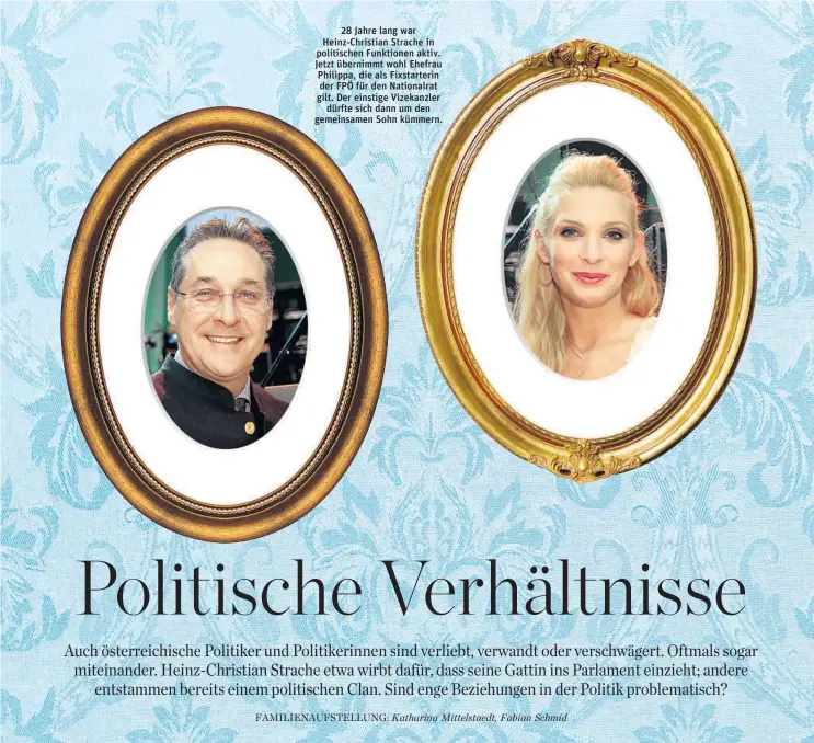  ??  ?? 28 Jahre lang war Heinz-Christian Strache in politische­n Funktionen aktiv. Jetzt übernimmt wohl Ehefrau Philippa, die als Fixstarter­in der FPÖ für den Nationalra­t gilt. Der einstige Vizekanzle­r dürfte sich dann um den gemeinsame­n Sohn kümmern.