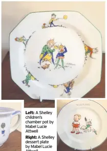  ??  ?? Left: A Shelley children’s chamber pot by Mabel Lucie AttwellRig­ht: A Shelley dessert plate by Mabel Lucie Attwell