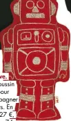  ??  ?? D’un coussin robot pour accompagne­r ses nuits. En coton, 27 €, Numero 74.