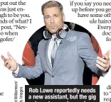  ??  ?? Rob Lowe reportedly needs a new assistant, but the gig has strange demands.