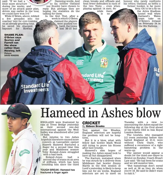  ??  ?? SHAME PLAN: O’Brien says Sexton and Farrell ran the show rather than Howley, left TOUGH BREAK: Hameed has fractured a finger again