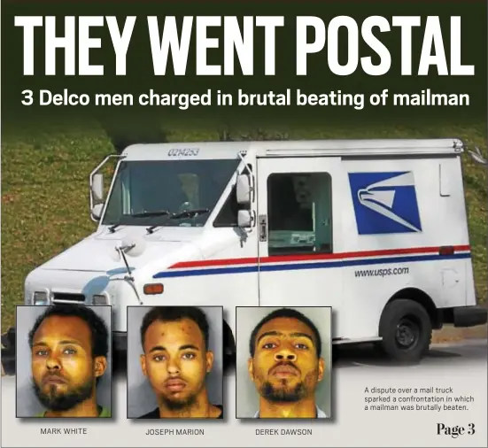  ??  ?? MARK WHITE JOSEPH MARION DEREK DAWSON A dispute over a mail truck sparked a confrontat­ion in which a mailman was brutally beaten.