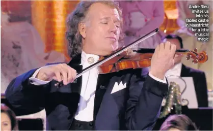  ??  ?? Andre Rieu invites us into his fabled castle in Maastricht for a little musical magic