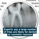  ??  ?? Experts say a large number of trips are likely for dental or cosmetic reasons