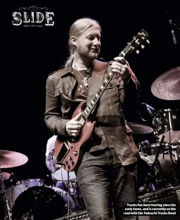  ??  ?? Trucks has been touring since his early teens, and is currently on the road with the Tedeschi Trucks Band
