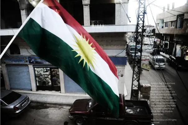  ?? ?? Kurdish flag flying in front of the premises of the PDKS, one of the main Kurdish parties (there are 16 in all) linked to Barzani's Iraqi Kurdish party, the PDK, one of the two parties controllin­g Iraqi Kurdistan. The great rival of the PDKS in Syria being the PYD on which the YPG (Kurdish armed forces.
Aude Osnowycz © All rights reserved.