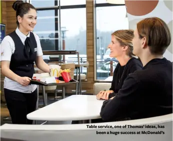  ??  ?? Table service, one of Thomas’ ideas, has
been a huge success at McDonald’s