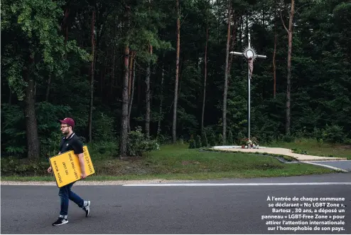  ??  ?? À l’entrée de chaque commune se déclarant « No LGBT Zone », Bartosz , 30 ans, a déposé un panneau « LGBT-Free Zone » pour attirer l’attention internatio­nale sur l’homophobie de son pays.