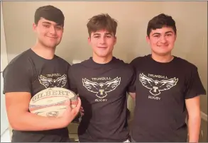  ?? Linda Smith / Contribute­d photo ?? Trumbull High School rugby players, from left: Anthony Desautels, junior; Corbin Smith, senior; and Vincent Desautels, sophomore.