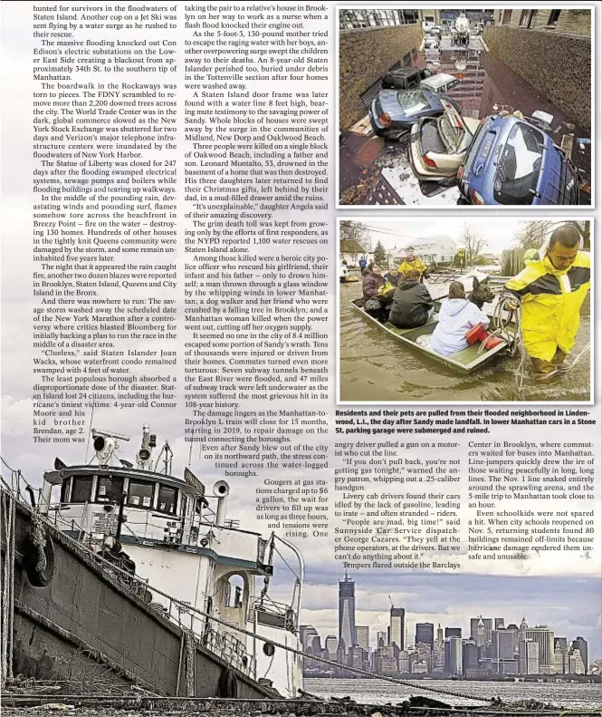  ??  ?? Residents and their pets are pulled from their flooded neighborho­od in Lindenwood, L.I., the day after Sandy made landfall. In lower Manhattan cars in a Stone St. parking garage were submerged and ruined.