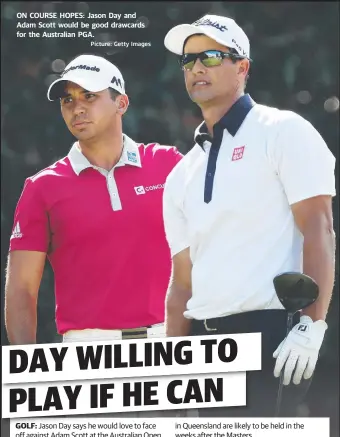  ?? Picture: Getty Images ?? ON COURSE HOPES: Jason Day and Adam Scott would be good drawcards for the Australian PGA.
J