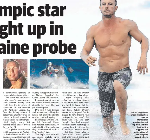  ??  ?? Nathan Baggaley is under investigat­ion over an internatio­nal cocaine ring and (top from left) his brother Dru Baggaley and police vision of Dru allegedly aboard a boat.