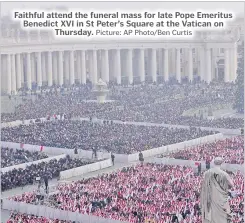  ?? Picture: AP Photo/Ben Curtis ?? Faithful attend the funeral mass for late Pope Emeritus Benedict XVI in St Peter’s Square at the Vatican on
Thursday.