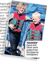  ??  ?? ‘SHAKEN’ Danyl and Oliver were pulled from the blaze by firefighte­rs