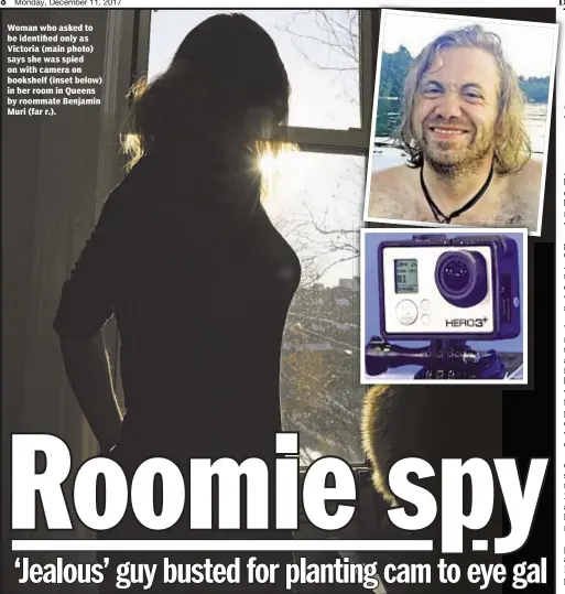  ??  ?? Woman who asked to be identified only as Victoria (main photo) says she was spied on with camera on bookshelf (inset below) in her room in Queens by roommate Benjamin Muri (far r.).