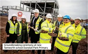 ?? ?? Groundbrea­king ceremony at new Tamworth school Dunstall Park Primary