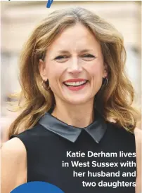  ??  ?? Katie Derham lives in West Sussex with her husband and two daughters
