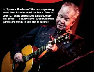  ?? Getty Images ?? In “Spanish Pipedream,” the late singer-songwriter John Prine included the lyrics “Blow up your TV,” as he emphasized tangible, everyday goods — a sturdy home, good fruit and a garden and family to love and to care for.