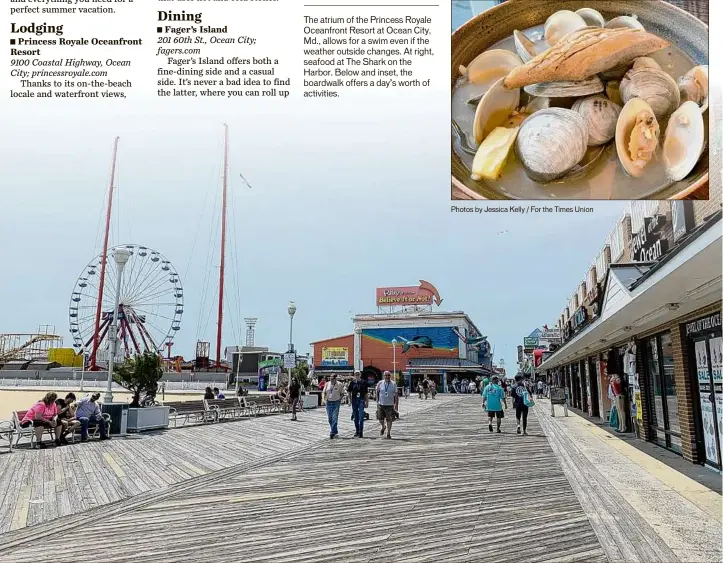  ?? Photos by Jessica Kelly / For the Times Union ?? The atrium of the Princess Royale Oceanfront Resort at Ocean City, Md., allows for a swim even if the weather outside changes. At right, seafood at The Shark on the Harbor. Below and inset, the boardwalk offers a day’s worth of activities.