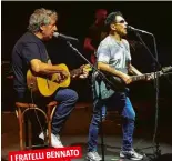  ??  ?? I FRATELLI BENNATO IN CONCERTO L’ESTATE SCORSA