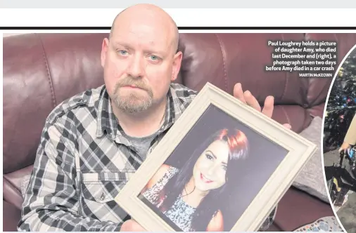  ?? MARTIN McKEOWN ?? Paul Loughrey holds a picture of daughter Amy, who died last December and (right), a photograph taken two days before Amy died in a car crash