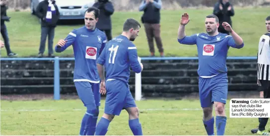  ??  ?? Warning Colin Slater says that clubs like Lanark United need fans (Pic: Billy Quigley)