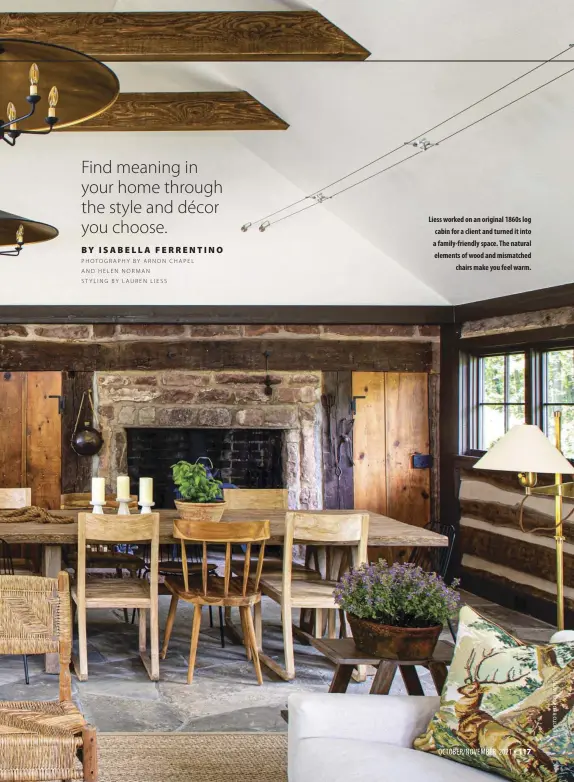  ??  ?? Liess worked on an original 1860s log cabin for a client and turned it into a family-friendly space. The natural elements of wood and mismatched
chairs make you feel warm.