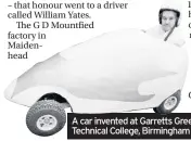  ??  ?? A car invented at Garretts Green Technical College, Birmingham