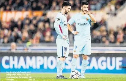  ?? FOTO: EFE ?? Leo Messi y Luis Suárez, en el Olímpico de Roma. Sus cifras goleadoras en Europa son muy distintas