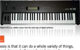  ??  ?? Kawai’s K5 is an additve classic from the early days of digital synthesis