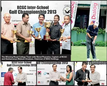  ??  ?? The Winning Royal College Team with Nimal Piyaratne, Captain of RCGC and Deshamanya Mahesh Amalean, Chairman of MAS Holdings. Director General Manager of The Kingsbury presenting the winner of ‘Closest to the pin’ – in the 4th, 8th, 13th and 16th...