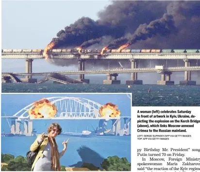  ?? LEFT: SERGEI SUPINSKY/AFP VIA GETTY IMAGES TOP: AFP VIA GETTY IMAGES ?? A woman (left) celebrates Saturday in front of artwork in Kyiv, Ukraine, depicting the explosion on the Kerch Bridge (above), which links Moscow-annexed Crimea to the Russian mainland.