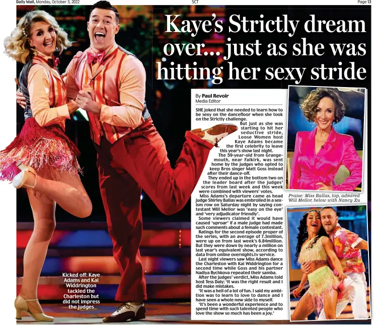  ?? ?? Kicked off: Kaye Adams and Kai Widdringto­n tackled the Charleston but did not impress the judges
Praise: Miss Ballas, top, admired Will Mellor, below with Nancy Xu