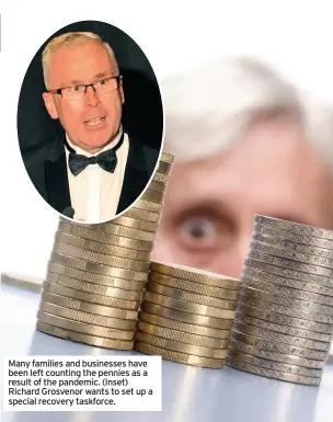  ??  ?? Many families and businesses have been left counting the pennies as a result of the pandemic. (Inset) Richard Grosvenor wants to set up a special recovery taskforce.