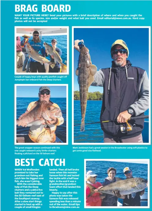  ??  ?? Couple of happy boys with quality jewfish caught off Jumpinpin bar onboard Fish the Deep charters. The great snapper season continued with this one caught onboard Lucky Strike charters floating a pilchard on the 18 fathom reef. Mark Jenkinson had a...