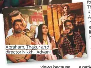  ??  ?? Abraham, Thakur and director Nikkhil Advani.