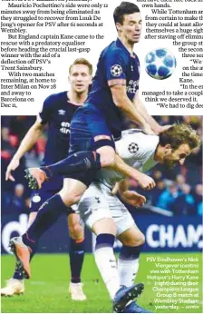  ?? AFPPIX ?? PSV Eindhoven’s Nick Viergever (centre) vies with Tottenham Hotspur’s Harry Kane (right) during their Champions League Group B match at Wembley Stadium yesterday. –